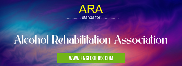 ARA means Alcohol Rehabilitation Association ARA