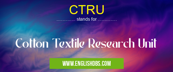 CTRU means Cotton Textile Research Unit CTRU