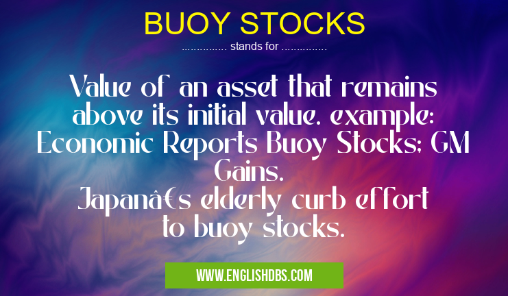 BUOY STOCKS means Value of an asset that remains above its initial value. example: Economic Reports Buoy Stocks; GM Gains.
Japan’s elderly curb effort to buoy stocks. BUOY STOCKS