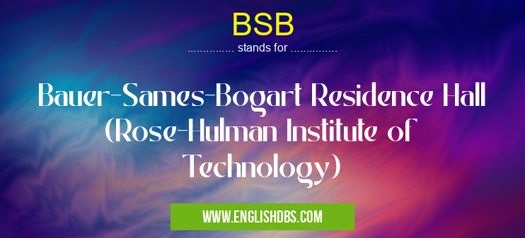 BSB means Bauer-Sames-Bogart Residence Hall (Rose-Hulman Institute of Technology) BSB