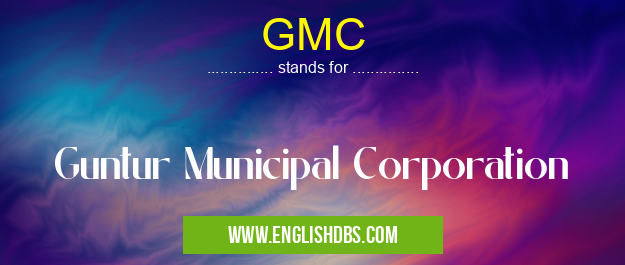 GMC means Guntur Municipal Corporation GMC