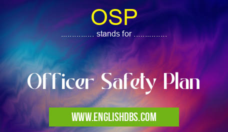 OSP means Officer Safety Plan OSP
