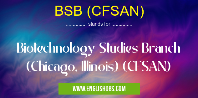 BSB (CFSAN) means Biotechnology Studies Branch (Chicago, Illinois) (CFSAN) BSB (CFSAN)