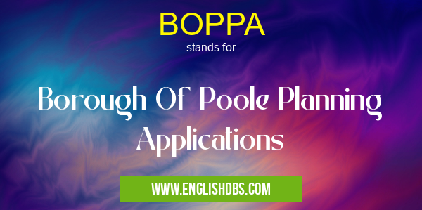 BOPPA means Borough Of Poole Planning Applications BOPPA