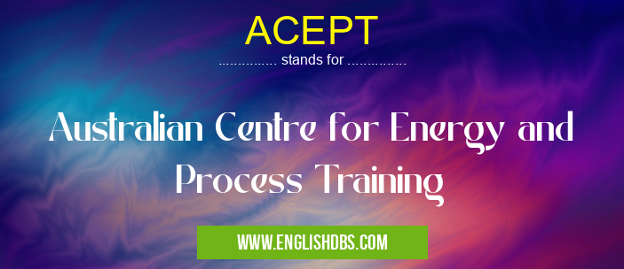 ACEPT means Australian Centre for Energy and Process Training ACEPT