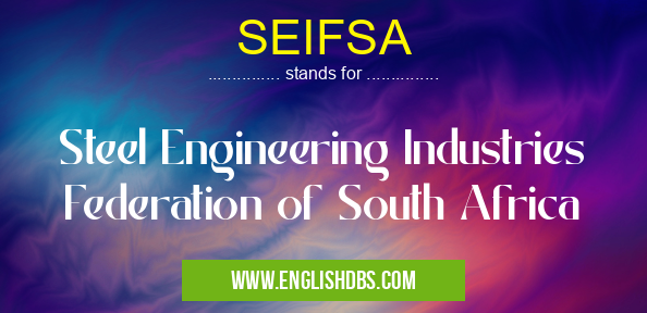SEIFSA means Steel Engineering Industries Federation of South Africa SEIFSA