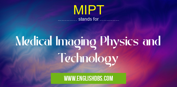 MIPT means Medical Imaging Physics and Technology MIPT