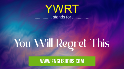 YWRT means You Will Regret This YWRT