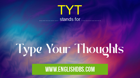TYT means Type Your Thoughts TYT