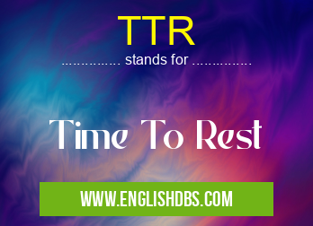 TTR means Time To Rest TTR