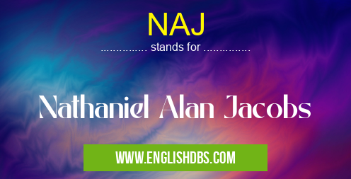 NAJ means Nathaniel Alan Jacobs NAJ