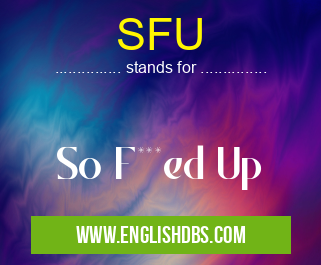 SFU means So F***ed Up SFU