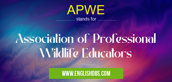 APWE means Association of Professional Wildlife Educators APWE
