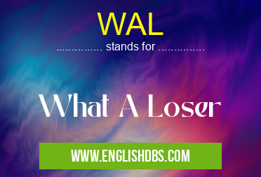 WAL means What A Loser WAL