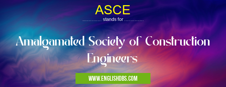 ASCE means Amalgamated Society of Construction Engineers ASCE