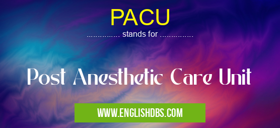PACU means Post Anesthetic Care Unit PACU
