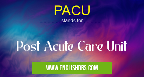 PACU means Post Acute Care Unit PACU