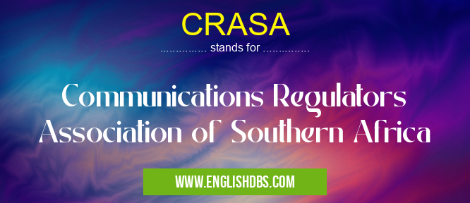 CRASA means Communications Regulators Association of Southern Africa CRASA