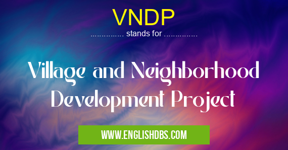VNDP means Village and Neighborhood Development Project VNDP