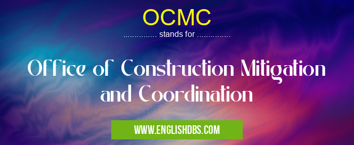 OCMC means Office of Construction Mitigation and Coordination OCMC