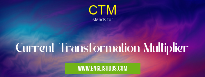 CTM means Current Transformation Multiplier CTM