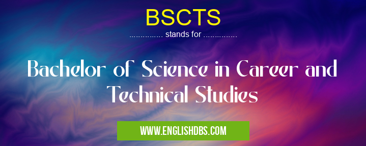 BSCTS means Bachelor of Science in Career and Technical Studies BSCTS