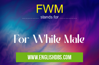 FWM means For White Male FWM