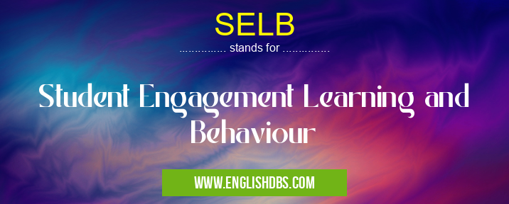 SELB means Student Engagement Learning and Behaviour SELB