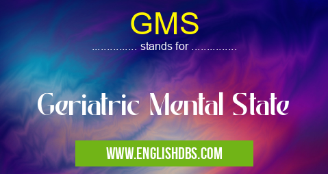 GMS means Geriatric Mental State GMS