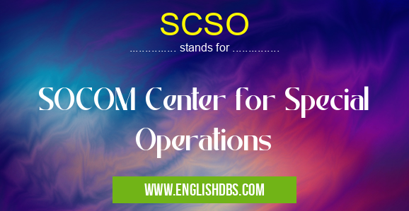 SCSO means SOCOM Center for Special Operations SCSO