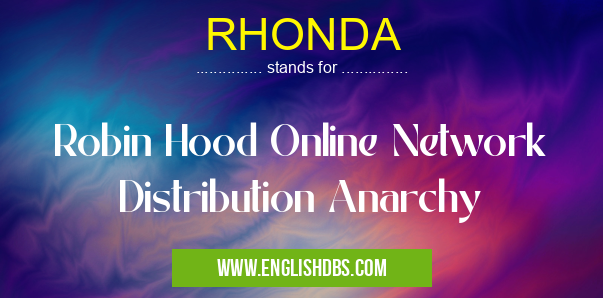RHONDA means Robin Hood Online Network Distribution Anarchy RHONDA