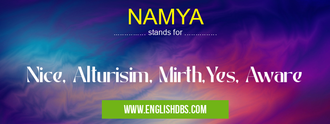 NAMYA means Nice, Alturisim, Mirth,Yes, Aware NAMYA