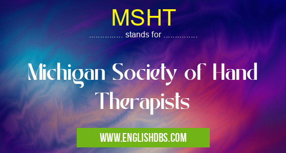 MSHT means Michigan Society of Hand Therapists MSHT