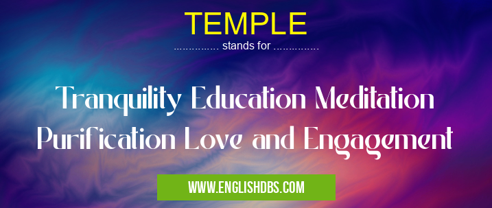 TEMPLE means Tranquility Education Meditation Purification Love and Engagement TEMPLE