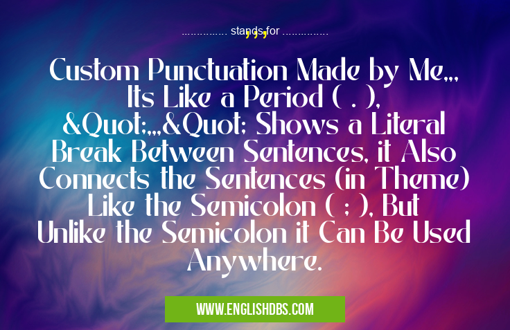 ,,, means Custom Punctuation Made by Me,,, Its Like a Period ( . ), &Quot;,,,&Quot; Shows a Literal Break Between Sentences, it Also Connects the Sentences (in Theme) Like the Semicolon ( ; ), But Unlike the Semicolon it Can Be Used Anywhere. ,,,
