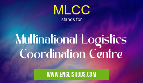 MLCC means Multinational Logistics Coordination Centre MLCC