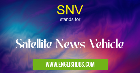 SNV means Satellite News Vehicle SNV