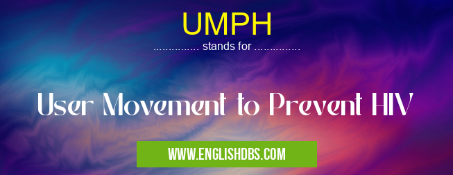 UMPH means User Movement to Prevent HIV UMPH
