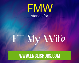 FMW means F*** My Wife FMW