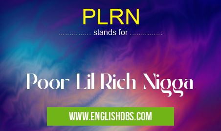 PLRN means Poor Lil Rich Nigga PLRN