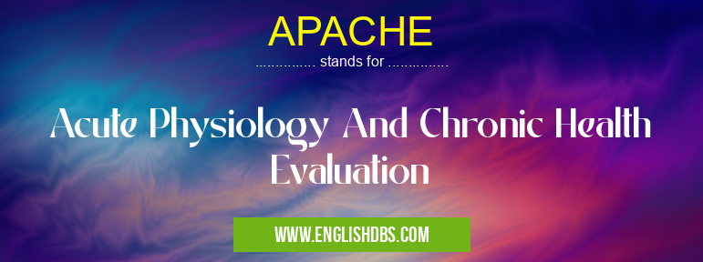 APACHE means Acute Physiology And Chronic Health Evaluation APACHE