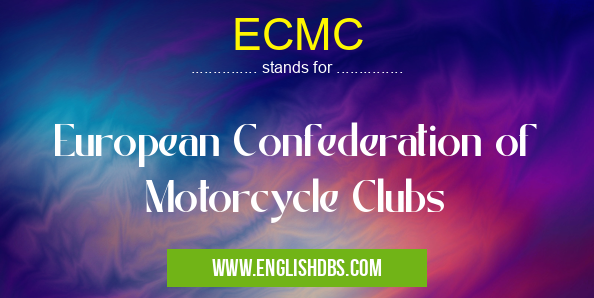 ECMC means European Confederation of Motorcycle Clubs ECMC