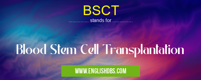 BSCT means Blood Stem Cell Transplantation BSCT