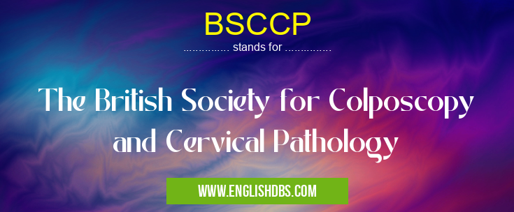 BSCCP means The British Society for Colposcopy and Cervical Pathology BSCCP