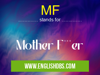 MF means Mother F***er MF