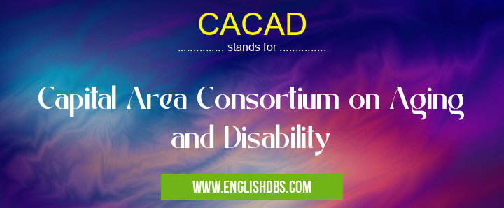 CACAD means Capital Area Consortium on Aging and Disability CACAD