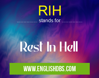 RIH means Rest In Hell RIH