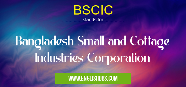 BSCIC means Bangladesh Small and Cottage Industries Corporation BSCIC