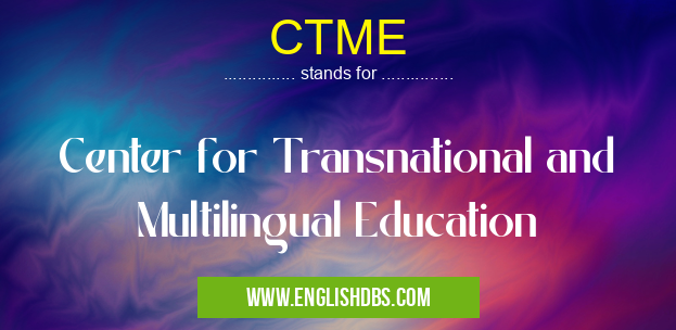 CTME means Center for Transnational and Multilingual Education CTME