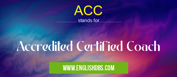 ACC means Accredited Certified Coach ACC
